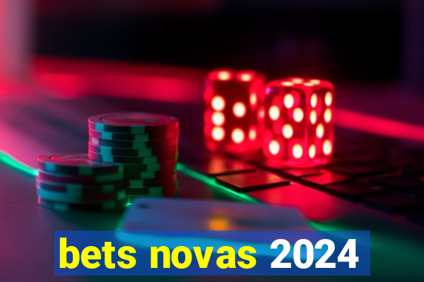 bets novas 2024